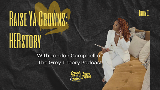 "Raise Ya Crowns: HERstory" with London Campbell of The Grey Theory Podcast